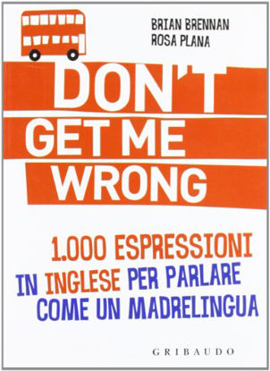 Immagine di DON`T GET ME WRONG. 1.000 ESPRESSIONI IN INGLESE PER PARLARE COME UN MADRELINGUA