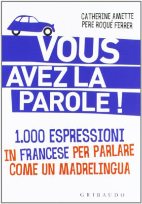 Immagine di VOUS AVEZ LA PAROLE. 1.000 ESPRESSIONI IN FRANCESE PER PARLARE COME UNMADRELINGUA