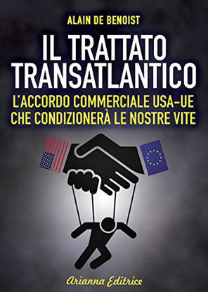 Immagine di TRATTATO TRANSATLANTICO (IL). L`ACCORDO COMMERCIALE USA UE CHE CONDIZIONERA` LE NOSTRE VITE