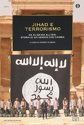 Immagine di JIHAD E TERRORISMO - DA AL-QA`IDA ALL`ISIS: STORIA DI UN NEMICO CHE CAMBIA