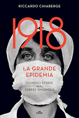 Immagine di 1918: LA GRANDE EPIDEMIA. QUINDICI STORIE DELLA FEBBRE SPAGNOLA. CON E-BOOK