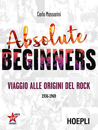 Immagine di ABSOLUTE BEGINNERS. VIAGGIO ALLE ORIGINI DEL ROCK 1936-1969