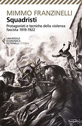 Immagine di SQUADRISTI. PROTAGONISTI E TECNICHE DELLA VIOLENZA FASCISTA. 1919-1922