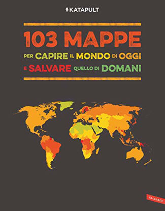 Immagine di 103 MAPPE PER CAPIRE IL MONDO DI OGGI E SALVARE QUELLO DI DOMANI