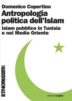 Immagine di ANTROPOLOGIA POLITICA DELL`ISLAM. ISLAM PUBBLICO IN TUNISIA E NEL MEDIO ORIENTE