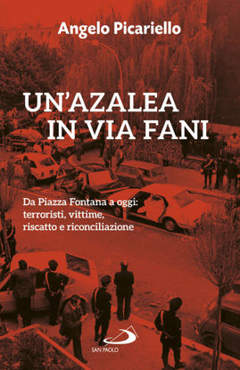 Immagine di AZALEA IN VIA FANI. DA PIAZZA FONTANA A OGGI: TERRORISTI, VITTIME, RISCATTO E RICONCILIAZIONE (UN`)