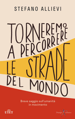Immagine di TORNEREMO A PERCORRERE LE STRADE DEL MONDO. BREVE TRATTATO SULL`UMANITA` IN MOVIMENTO