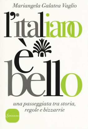 Immagine di ITALIANO E` BELLO. UNA PASSEGGIATA TRA STORIA, REGOLE E BIZZARRIE (L`)