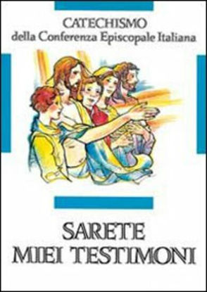 Immagine di SARETE MIEI TESTIMONI. CATECHISMO PER L`INIZIAZIONE CRISTIANA DEI RAGAZZI (11-12 ANNI)