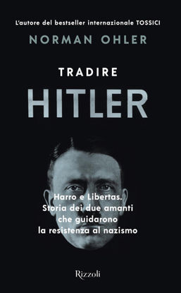 Immagine di TRADIRE HITLER. HARRO E LIBERTAS. STORIA DEI DUE AMANTI CHE GUIDARONO LA RESISTENZA AL NAZISMO