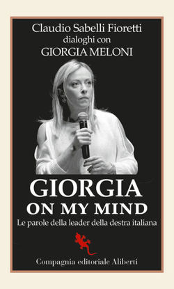 Immagine di GIORGIA ON MY MIND. LE PAROLE DELLA LEADER DELLA DESTRA ITALIANA