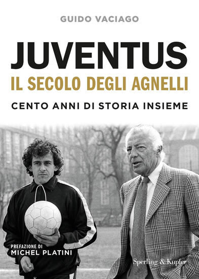 Immagine di JUVENTUS, IL SECOLO DEGLI AGNELLI. CENTO ANNI DI STORIA INSIEME