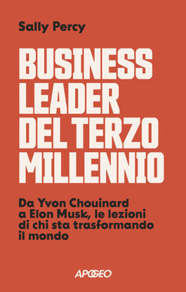 Immagine di BUSINESS LEADER DEL TERZO MILLENNIO. DA YVON CHOUINARD A ELON MUSK, LE LEZIONI DI CHI STA TRASFO...