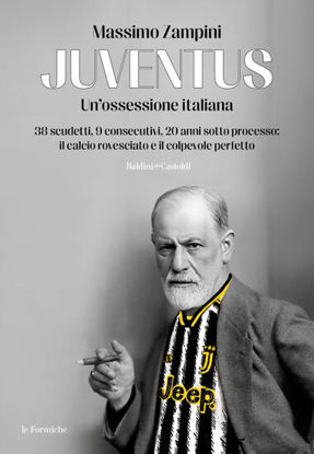 Immagine di JUVENTUS. UN`OSSESSIONE ITALIANA. 38 SCUDETTI, 9 CONSECUTIVI, 20 ANNI SOTTO PROCESSO: IL CALCIO ...
