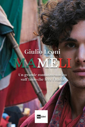 Immagine di MAMELI. UN GRANDE ROMANZO STORICO SULL`INNO CHE FECE L`ITALIA