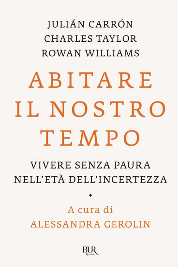 Immagine di ABITARE IL NOSTRO TEMPO. VIVERE SENZA PAURA NELL`ETA` DELL`INCERTEZZA