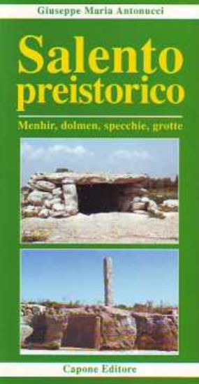 Immagine di Salento Preistorico. Dolmen, Menhir, Specchie e Grotte