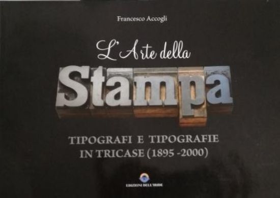 Immagine di ARTE DELLA STAMPA. TIPOGRAFI E TIPOGRAFIE IN TRICASE (1895 - 2000)