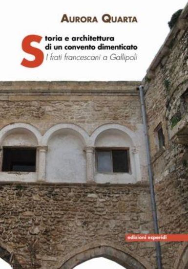 Immagine di STORIA E ARCHITETTURA DI UN CONVENTO DIMENTICATO. I FRATI FRANCESCANI A GALLIPOLI