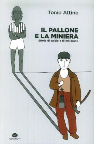 Immagine di IL PALLONE E LA MINIERA. STORIE DI CALCIO E DI EMIGRANTI