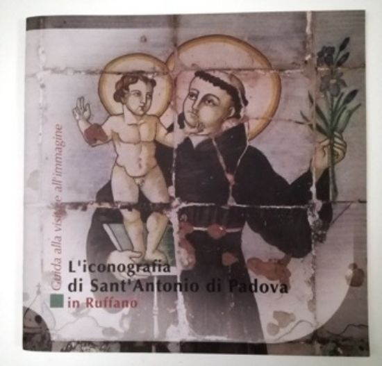 Immagine di L`ICONOGRAFIA DI SANT`ANTONIO DI PADOVA IN RUFFANO. GUIDA ALLA VISITA E ALL`IMMAGINE