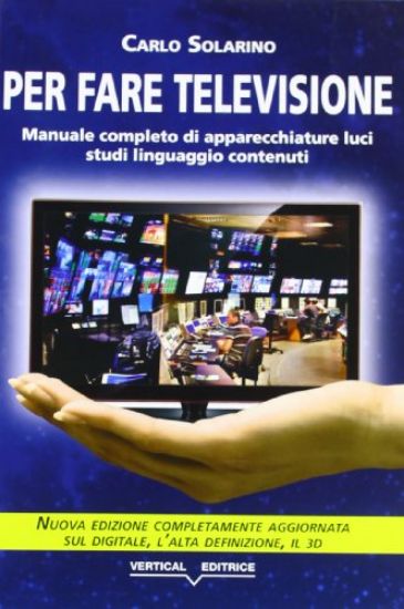 Immagine di PER FARE TELEVISIONE MANUALE COMPLETO DI APPARECCHIATURE, LUCI, STUDI, LINGUAGGIO, CONTENUTI - VOLUME U