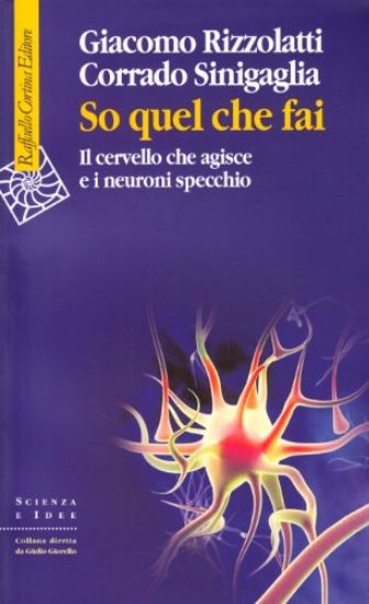 Immagine di SO QUEL CHE FAI - IL CERVELLO CHE AGISCE E I NEURONI SPECCHIO