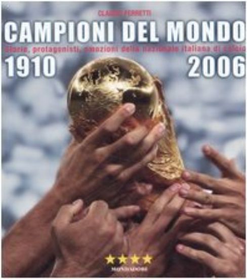 Immagine di CAMPIONI DEL MONDO 1910-2006. STORIA, PROTAGONISTI, EMOZIONI DELLA NAZ