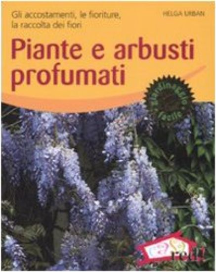 Immagine di PIANTE E ARBUSTI PROFUMATI. GLI ACCOSTAMENTI, LE FIORITURE, LA RACCOLT