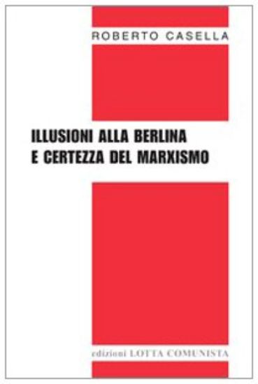 Immagine di ILLUSIONI ALLA BERLINA E CERTEZZA DEL MARXISMO