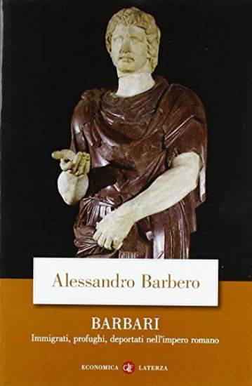 Immagine di BARBARI. IMMIGRATI, PROFUGHI, DEPORTATI NELL`IMPERO ROMANO