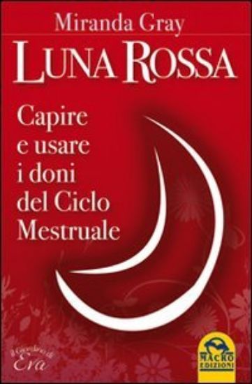 Immagine di LUNA ROSSA  CAPIRE E USARE I DONI DEL CIELO MESTRUALE