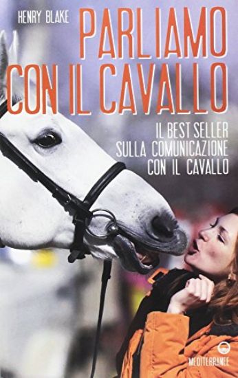 Immagine di PARLIAMO CON IL CAVALLO. IL BEST SELLER SULLA COMUNICAZIONE CON IL CAVALLO