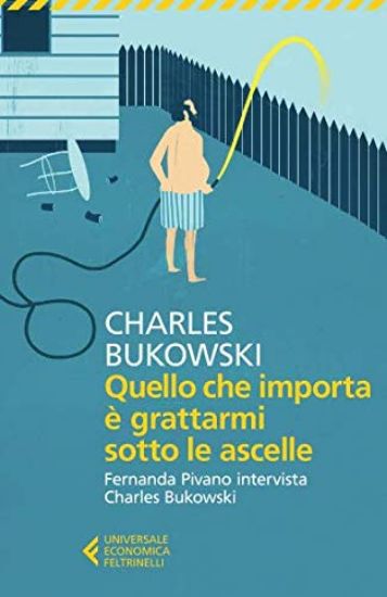 Immagine di QUELLO CHE IMPORTA E` GRATTARMI SOTTO LE ASCELLE. FERNANDA PIVANO INTERVISTA CHARLES BUKOWSKI