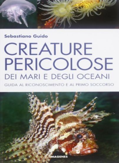 Immagine di CREATURE PERICOLOSE DEI MARI E DEGLI OCEANI. GUIDA AL RICONOSCIMENTO EAL PRIMO SOCCORSO