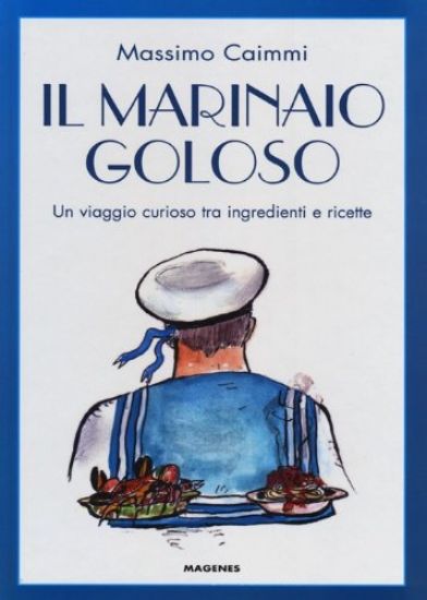 Immagine di MARINAIO GOLOSO. UN VIAGGIO CURIOSO TRA INGREDIENTI E RICETTE (IL)