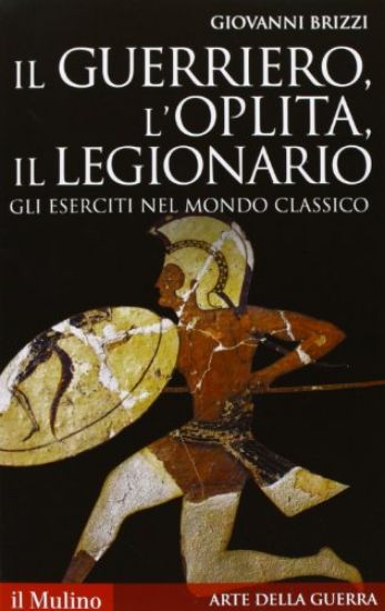 Immagine di GUERRIERO L`OPLITA IL LEGIONARIO. GLI ESERCITI NEL MONDO CLASSICO