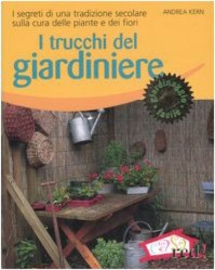 Immagine di TRUCCHI DEL GIARDINIERE. I SEGRETI DI UNA TRADIZIONE SECOLARE SULLA CURA DELLE PIANTE E DEI FIORI