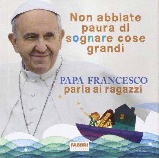 Immagine di NON ABBIATE PAURA DI SOGNARE COSE GRANDI. PAPA FRANCESCO PARLA AI RAGAZZI