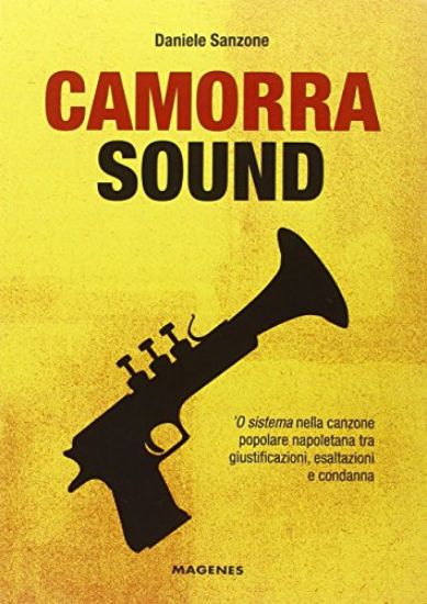 Immagine di CAMORRA SOUND. `O SISTEMA NELLA CANZONE POPOLARE NAPOLETANA TRA GIUSTIFICAZIONI, ESALTAZIONI E C...