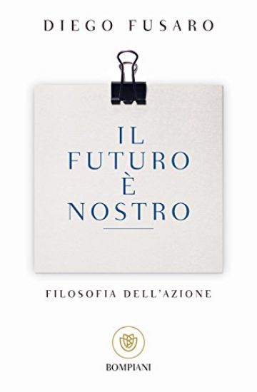 Immagine di FUTURO E` NOSTRO (IL) FILOSOFIA DELL`AZIONE