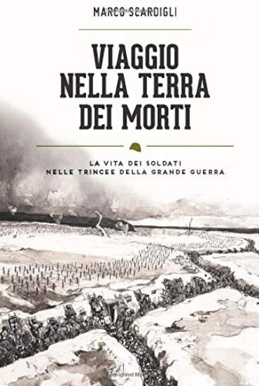 Immagine di VIAGGIO NELLA TERRA DEI MORTI - LA VITA DEI SOLDATI NELLE TRINCEE DELLA GRANDE GUERRA