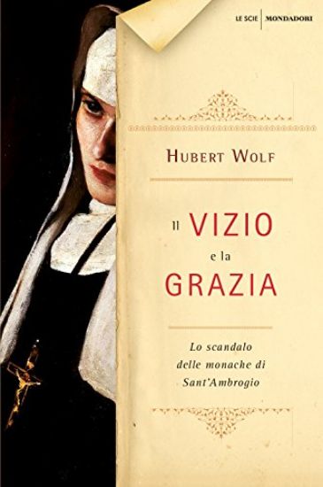 Immagine di VIZIO E LA GRAZIA (IL) LO SCANDALO DELLE MONACHE DI SANT`AMBROGIO