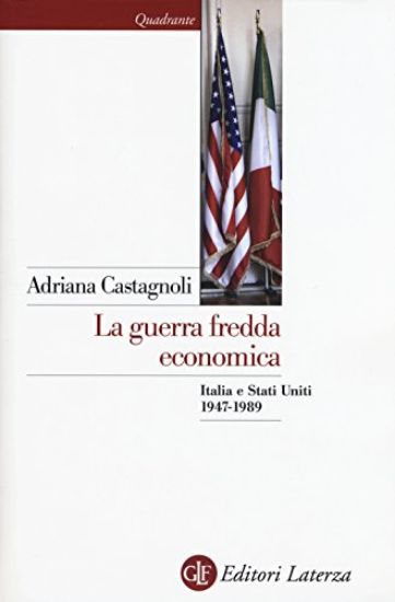 Immagine di GUERRA FREDDA ECONOMICA (LA) ITALIA E STATI UNITI 1947-1989