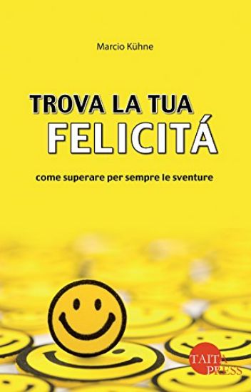 Immagine di TROVA LA TUA FELICITA` - COME SUPERARE PER SEMPRE LE SVENTURE