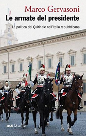 Immagine di ARMATE DEL PRESIDENTE (LE) LA POLITICA DEL QUIRINALE NELL`ITALIA REPUBBLICANA