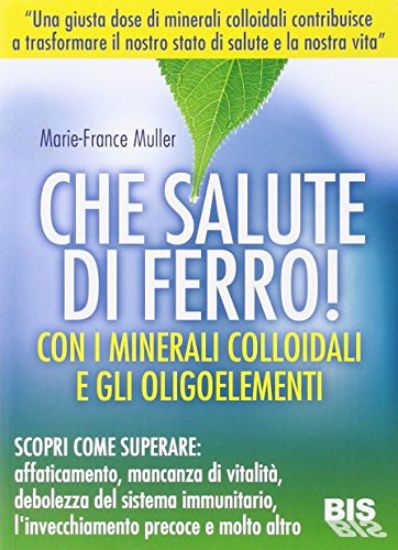 Immagine di CHE SALUTE DI FERRO! CON I MINERALI COLLOIDALI E GLI OLIGOELEMENTI