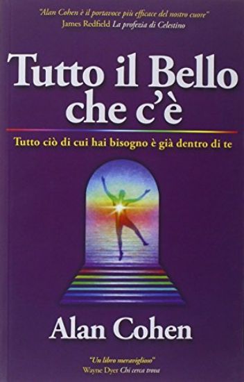 Immagine di TUTTO IL BELLO CHE C`E` - TUTTO CIO` DI CUI HAI BISOGNO E` GIA` DENTRO DI TE