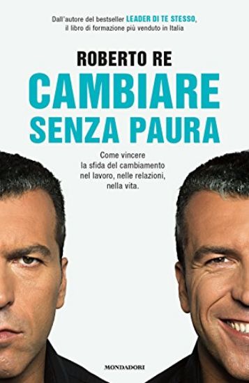 Immagine di CAMBIARE SENZA PAURA - COME VINCERE LA SFIDA DEL CAMBIAMENTO NEL LAVORO, NELLE RELAZIONI, NELLA VIT