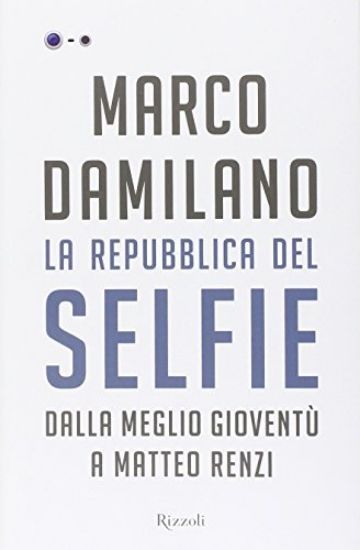 Immagine di REPUBBLICA DEL SELFIE (LA) DALLA MEGLIO GIOVENTU` A MATTEO RENZI